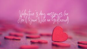 100+Valentine’s day messages for Her | Express Your Love and Affection For Your Wife or Girlfriend
